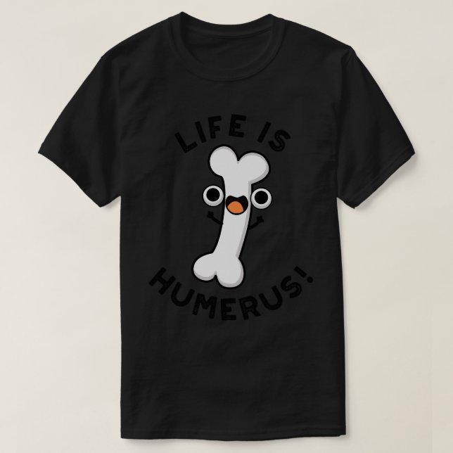 Life Is Humerus Funny Bone Pun 1 T-Shirt (Design Front)