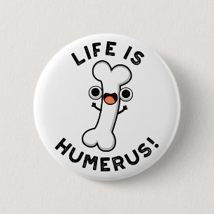 Life Is Humerus Funny Bone Pun 6 Cm Round Badge