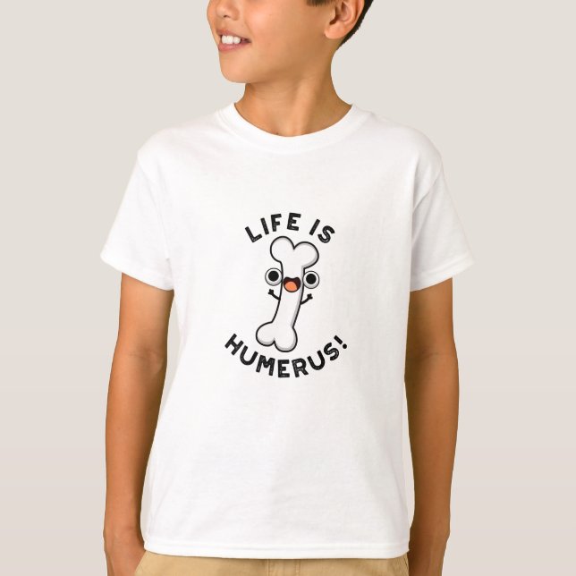 Life Is Humerus Funny Bone Pun  T-Shirt (Front)