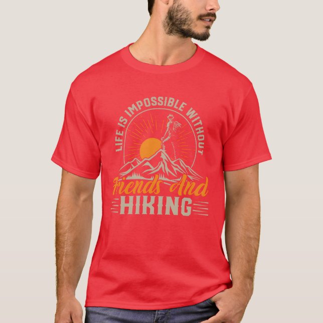 Life Is Impossible Without Friends and Hiking Hike T-Shirt (Front)