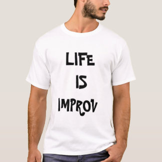 LIFE  IS  IMPROV T-Shirt