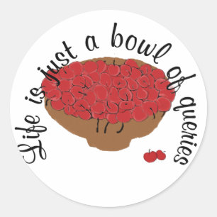 Life is just a bowl of queries classic round sticker