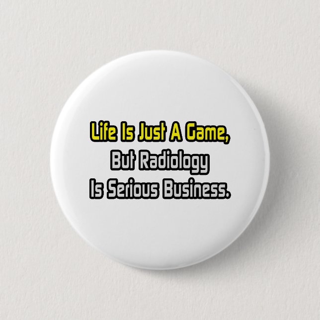 Life Is Just a Game .. Radiology Is Serious 6 Cm Round Badge (Front)