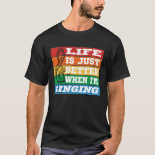 Life is just better when I m Singing Vocal Acapell T-Shirt