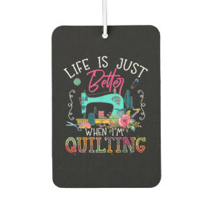 Life Is Just Better When Im Quilting Car Air Freshener