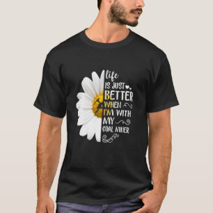 Life Is Just Better When I'm With My Coal Miner Hi T-Shirt