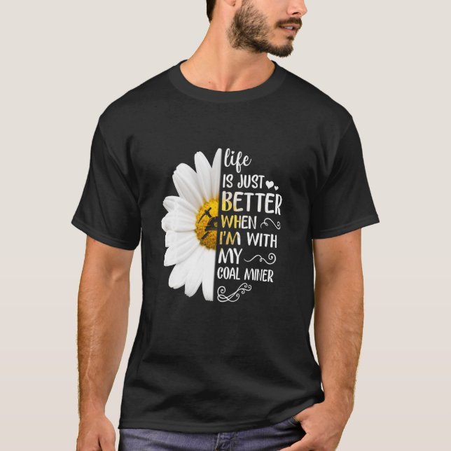 Life Is Just Better When I'm With My Coal Miner Hi T-Shirt (Front)