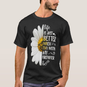 Life Is Just Better When I'm With My Firefighter D T-Shirt