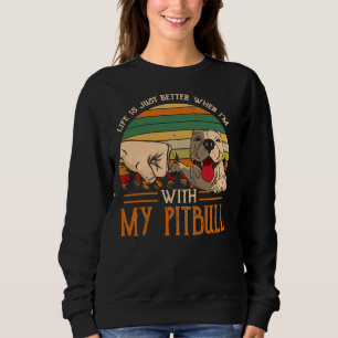 Life Is Just Better When Im With My Pitbull Perfec Sweatshirt