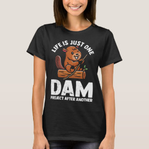 Life is just one dam project after another cute be T-Shirt
