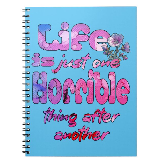 Life Is Just One Horrible Thing After Another Notebook (Front)