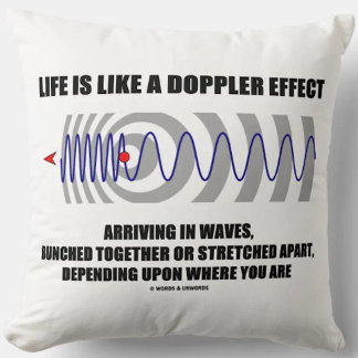 Life Is Like A Doppler Effect Arriving In Waves Cushion