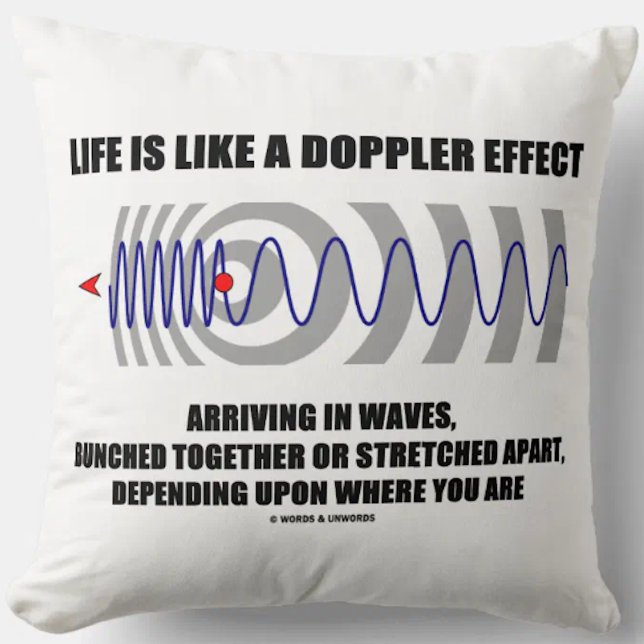 Life Is Like A Doppler Effect Arriving In Waves Cushion (Throw pillow featuring physics analogy for all who understand that "Life Is Like A Doppler Effect"!)