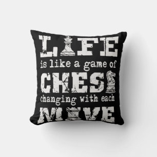 life is like a game of chess - changing with each cushion