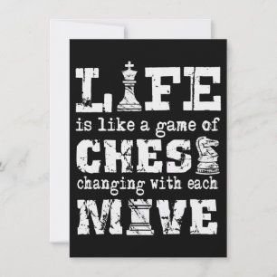 life is like a game of chess - changing with each invitation