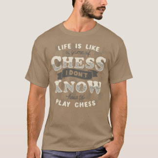 Life is like a game of chess I dont know how to pl T-Shirt