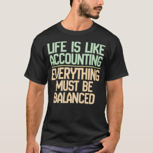 Life Is Like Accounting Everything Must Be Balance T-Shirt