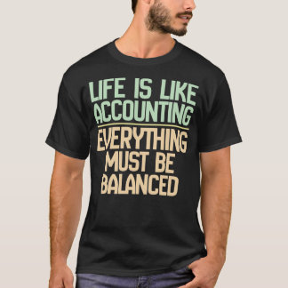 Life Is Like Accounting Everything Must Be Balance T-Shirt