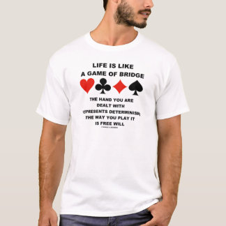 Life Is Like Game Of Bridge Determinism Free Will T-Shirt