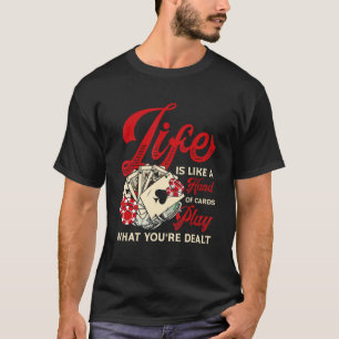 Life Is Like Hand Of Cards Play What You're Dealt  T-Shirt
