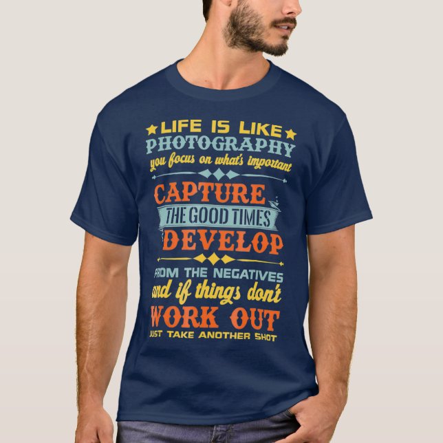 Life Is Like Photography Capture Good Times  T T-Shirt (Front)