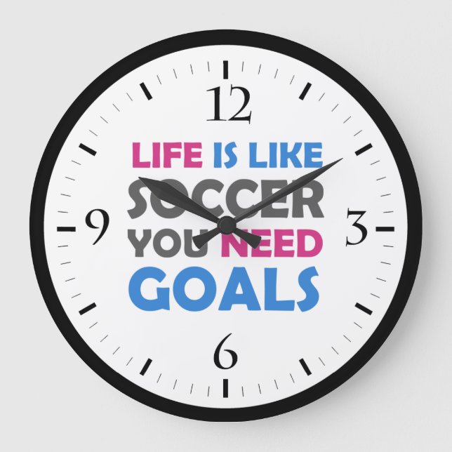 Life is like soccer you need goals large clock (Front)