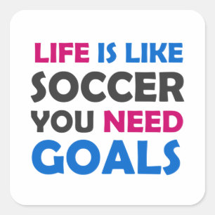 Life is like soccer you need goals square sticker