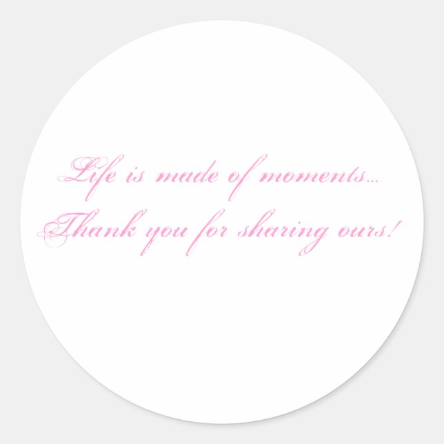 Life is made of moments...Thank you for sharing... Classic Round Sticker (Front)