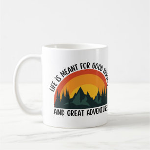 Life is meant for good friends and great adventure coffee mug