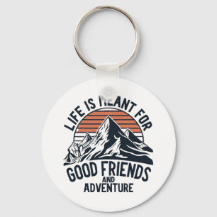 Life Is Meant For Good Friends Great Adventures Key Ring