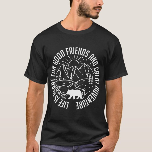 Life Is Meant For Good Friends Great Adventures T-Shirt (Front)