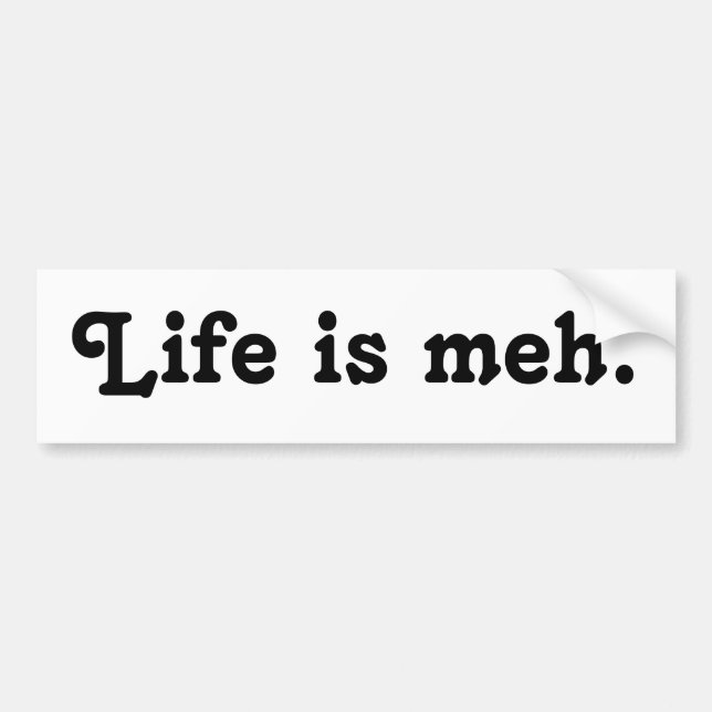 Life is Meh Bumper Sticker (Front)
