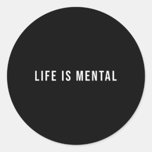 Life Is Mental Shirt Positive Mental Health For Me Classic Round Sticker