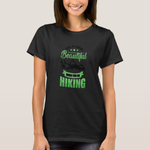 Life Is More Beautiful When You Go Hiking Trekking T-Shirt