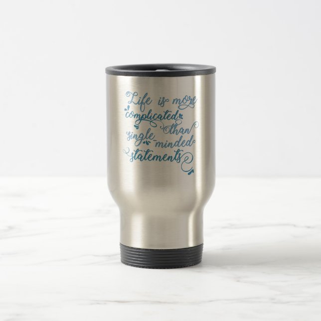 Life is more complicated than. Topical Slogan Travel Mug (Center)