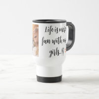 Life Is More Fun With My Girls Photo Travel Mug