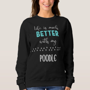 Life Is Much Better With My Poodle Poodle Gift Id Sweatshirt