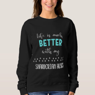 Life Is Much Better With My Sharberian Husky Shar Sweatshirt