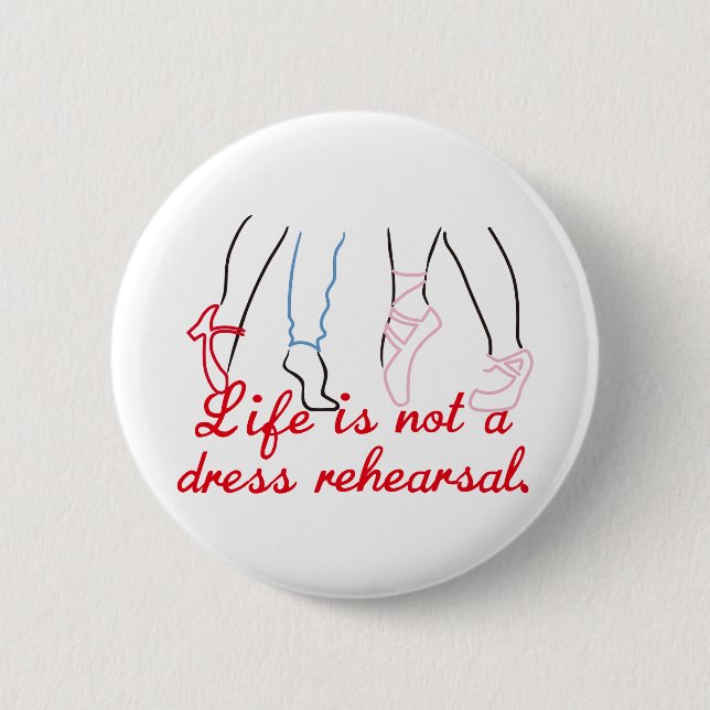 Life Is Not A Dress Rehearsal 6 Cm Round Badge (Front)