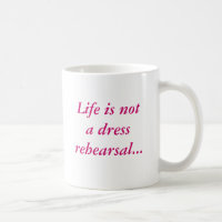 Life is not a dress rehearsal...mug with border