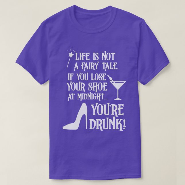 Life Is Not A Fairy Tale If You Lose Your Shoe You T-Shirt (Design Front)