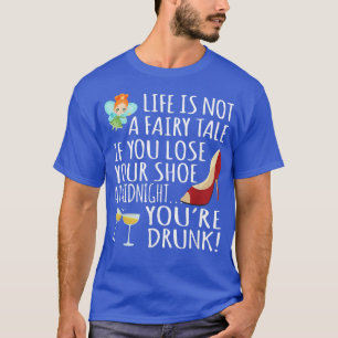 Life Is Not A Fairytale If You Lose Your Shoe At M T-Shirt
