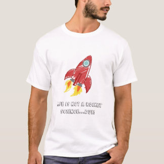 Life is not a rocket science...duh! T-Shirt