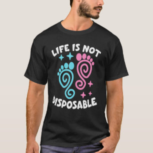 Life Is Not Disposable Pro Life Pro Choice Anti ab T-Shirt