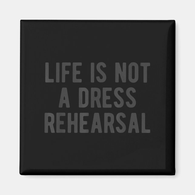 Life Is Not Dress Rehearsal Insrational Quote Sayi Magnet (Front)