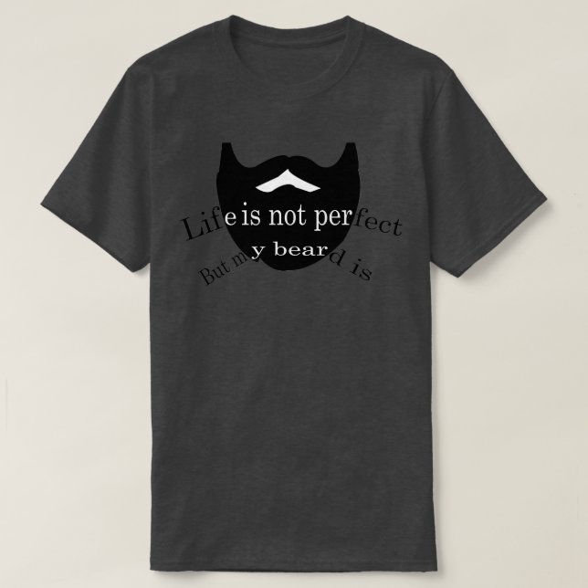 Life is not perfect but my beard is 2 T-Shirt (Design Front)