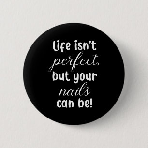 Life Is Not Perfect But Your Nails Can Be 6 Cm Round Badge