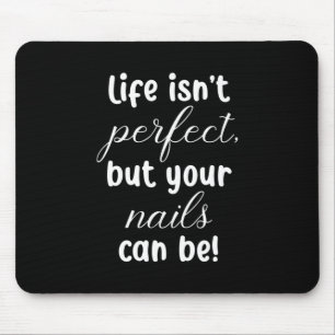 Life Is Not Perfect But Your Nails Can Be Mouse Mat