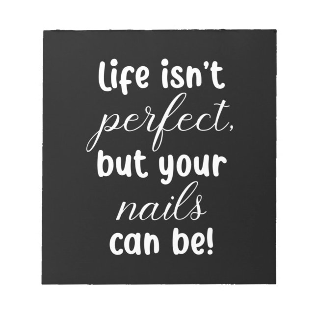 Life Is Not Perfect But Your Nails Can Be Notepad (Front)