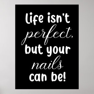 Life Is Not Perfect But Your Nails Can Be Poster